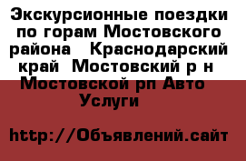 Экскурсионные поездки по горам Мостовского района - Краснодарский край, Мостовский р-н, Мостовской рп Авто » Услуги   